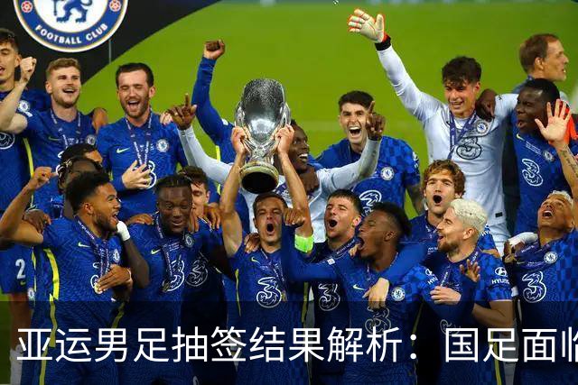 亚运男足抽签结果解析：国足面临强敌，防守成为出线关键