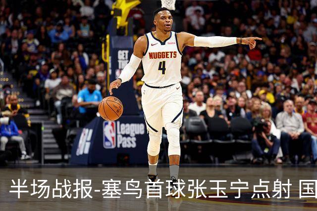 半场战报-塞鸟首球张玉宁点射 国足2-0领先新加坡