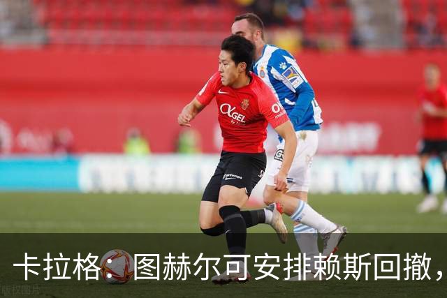 卡拉格：图赫尔可安排赖斯回撤，与埃利奥特·安德森搭档双后腰