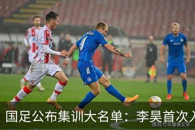国足公布集训大名单：李昊首次入选 武磊回归