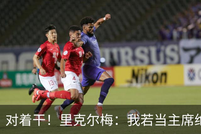 对着干！里克尔梅：我若当主席绝对不请穆帅，他很优秀但不适合