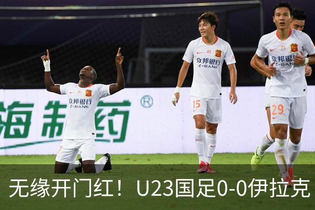 无缘开门红！U23国足0-0伊拉克 李昊屡献神扑U23国足1射正