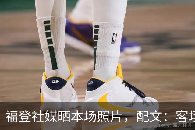 福登社媒晒本场照片，配文：客场收获一分
