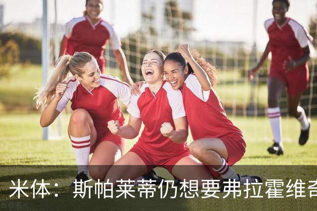 米体：斯帕莱蒂仍想要弗拉霍维奇，戴维高薪难离队