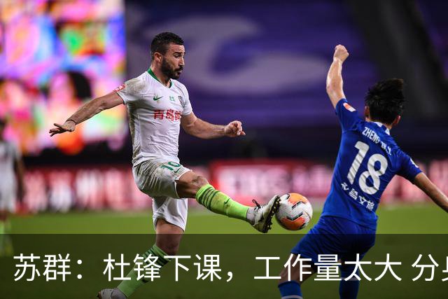 苏群：杜锋下课，工作量太大 分身乏术