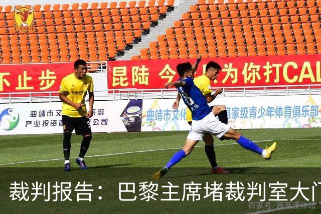 裁判报告：巴黎主席堵裁判室大门 还打坏比赛用旗