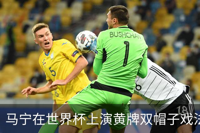 马宁在世界杯上演黄牌双帽子戏法，中国裁判组亮相世界杯！